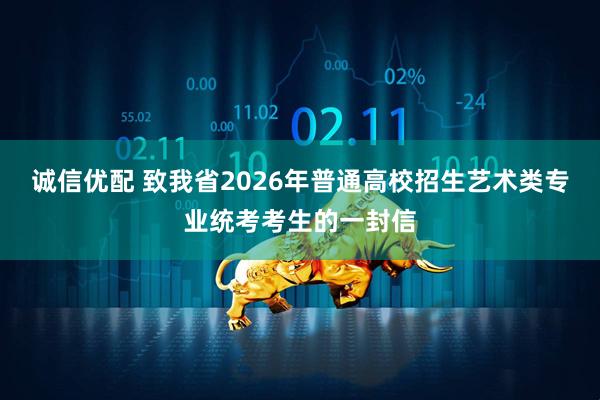 诚信优配 致我省2026年普通高校招生艺术类专业统考考生的一封信