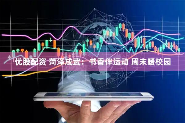 优股配资 菏泽成武：书香伴运动 周末暖校园
