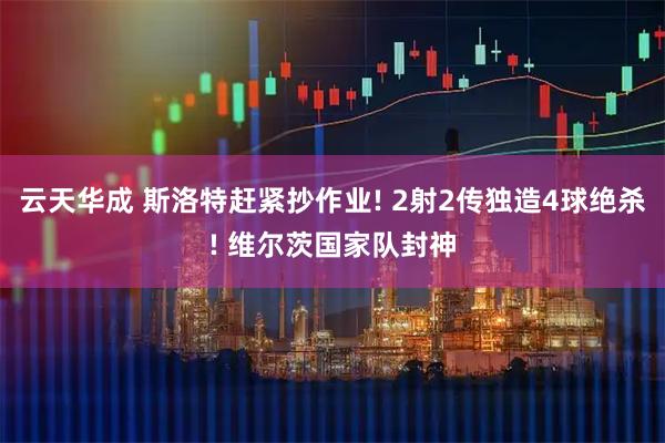 云天华成 斯洛特赶紧抄作业! 2射2传独造4球绝杀! 维尔茨国家队封神